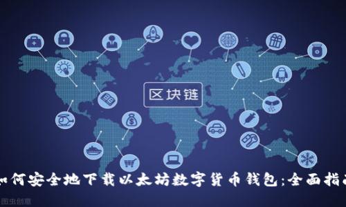 如何安全地下载以太坊数字货币钱包：全面指南